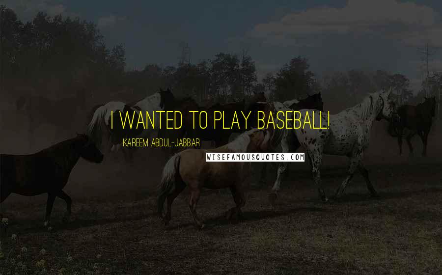 Kareem Abdul-Jabbar Quotes: I wanted to play baseball!