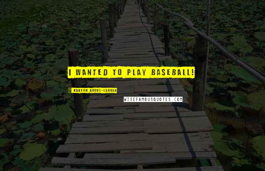 Kareem Abdul-Jabbar Quotes: I wanted to play baseball!