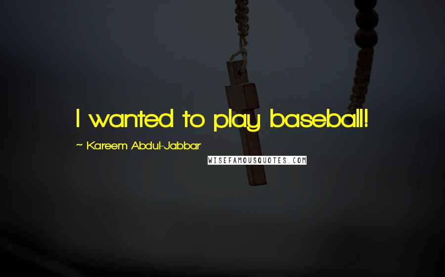 Kareem Abdul-Jabbar Quotes: I wanted to play baseball!