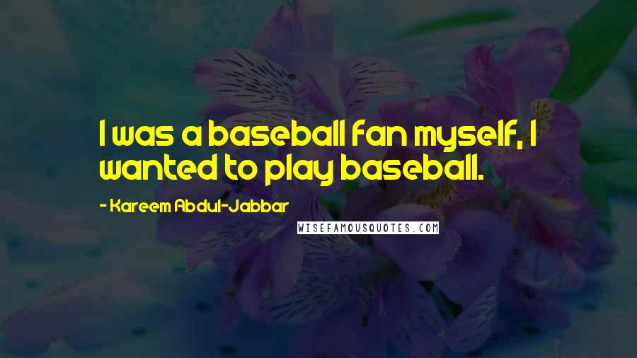 Kareem Abdul-Jabbar Quotes: I was a baseball fan myself, I wanted to play baseball.