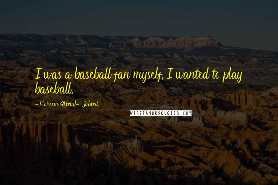 Kareem Abdul-Jabbar Quotes: I was a baseball fan myself, I wanted to play baseball.