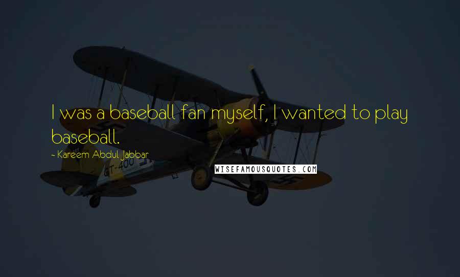 Kareem Abdul-Jabbar Quotes: I was a baseball fan myself, I wanted to play baseball.