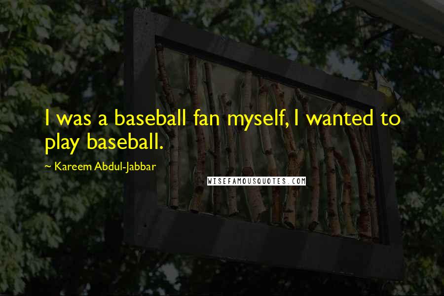 Kareem Abdul-Jabbar Quotes: I was a baseball fan myself, I wanted to play baseball.