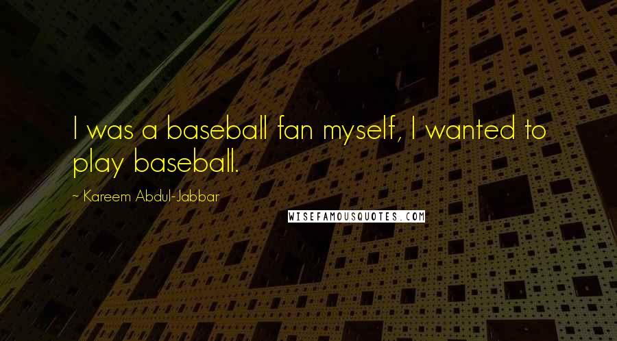 Kareem Abdul-Jabbar Quotes: I was a baseball fan myself, I wanted to play baseball.