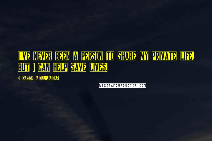 Kareem Abdul-Jabbar Quotes: I've never been a person to share my private life, but I can help save lives.