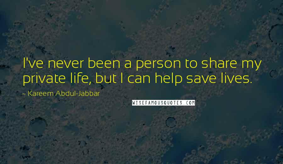 Kareem Abdul-Jabbar Quotes: I've never been a person to share my private life, but I can help save lives.