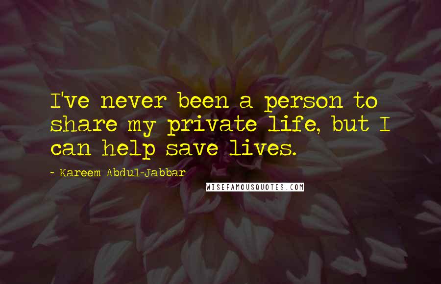 Kareem Abdul-Jabbar Quotes: I've never been a person to share my private life, but I can help save lives.