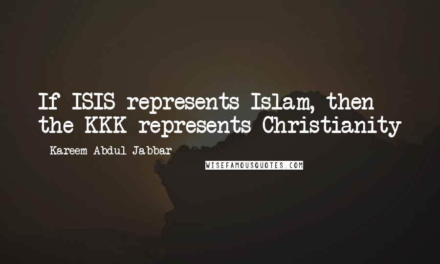 Kareem Abdul-Jabbar Quotes: If ISIS represents Islam, then the KKK represents Christianity