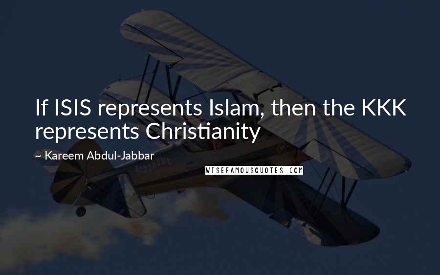 Kareem Abdul-Jabbar Quotes: If ISIS represents Islam, then the KKK represents Christianity