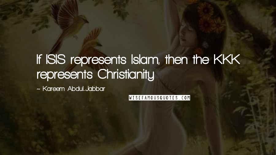 Kareem Abdul-Jabbar Quotes: If ISIS represents Islam, then the KKK represents Christianity