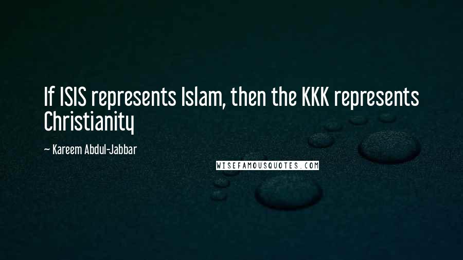 Kareem Abdul-Jabbar Quotes: If ISIS represents Islam, then the KKK represents Christianity