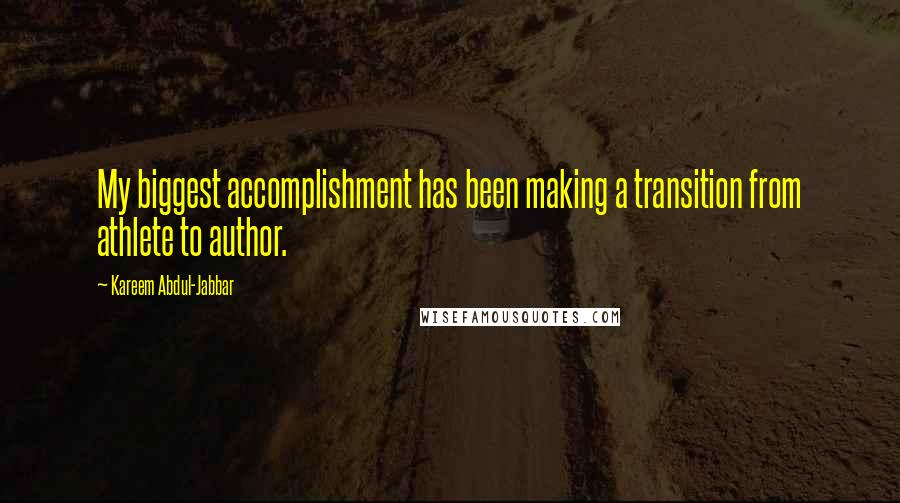 Kareem Abdul-Jabbar Quotes: My biggest accomplishment has been making a transition from athlete to author.