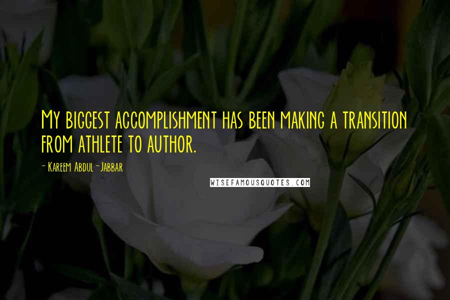 Kareem Abdul-Jabbar Quotes: My biggest accomplishment has been making a transition from athlete to author.