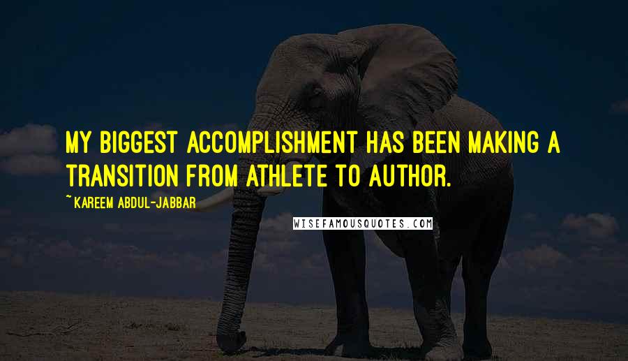 Kareem Abdul-Jabbar Quotes: My biggest accomplishment has been making a transition from athlete to author.