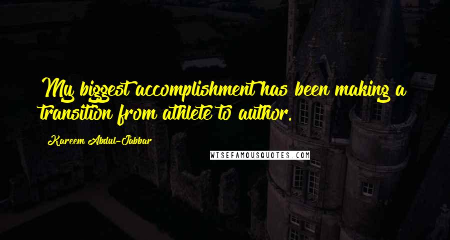 Kareem Abdul-Jabbar Quotes: My biggest accomplishment has been making a transition from athlete to author.