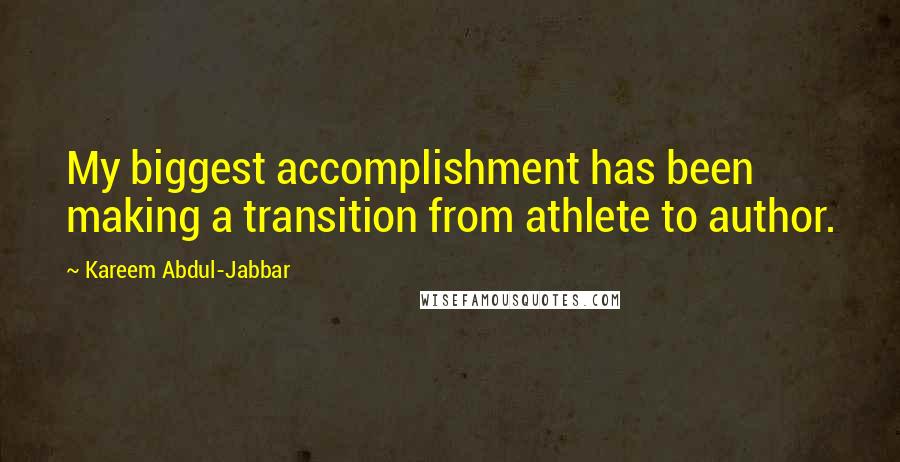 Kareem Abdul-Jabbar Quotes: My biggest accomplishment has been making a transition from athlete to author.