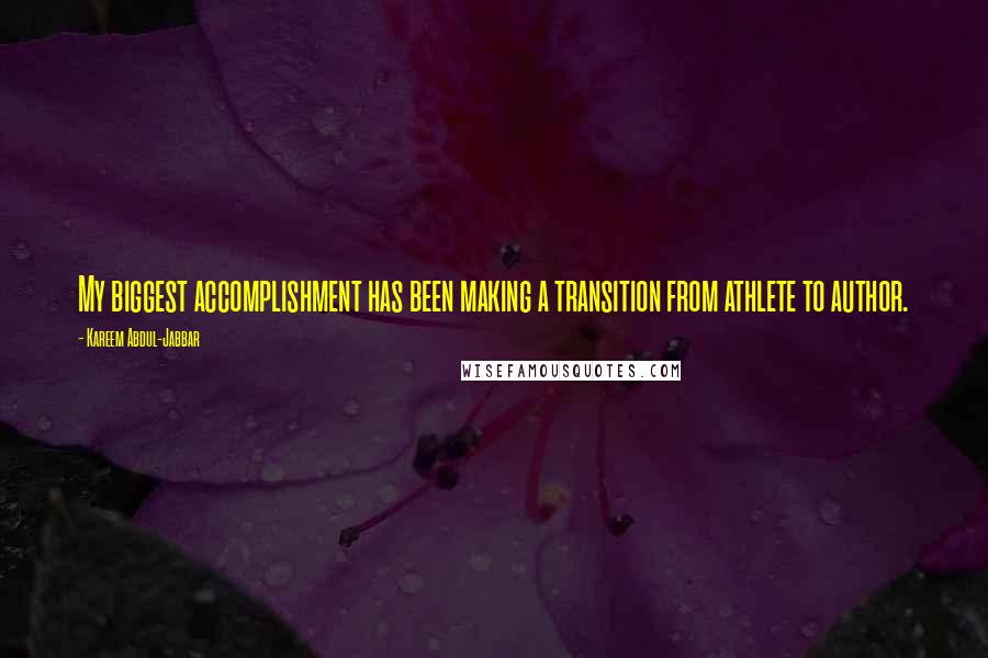 Kareem Abdul-Jabbar Quotes: My biggest accomplishment has been making a transition from athlete to author.