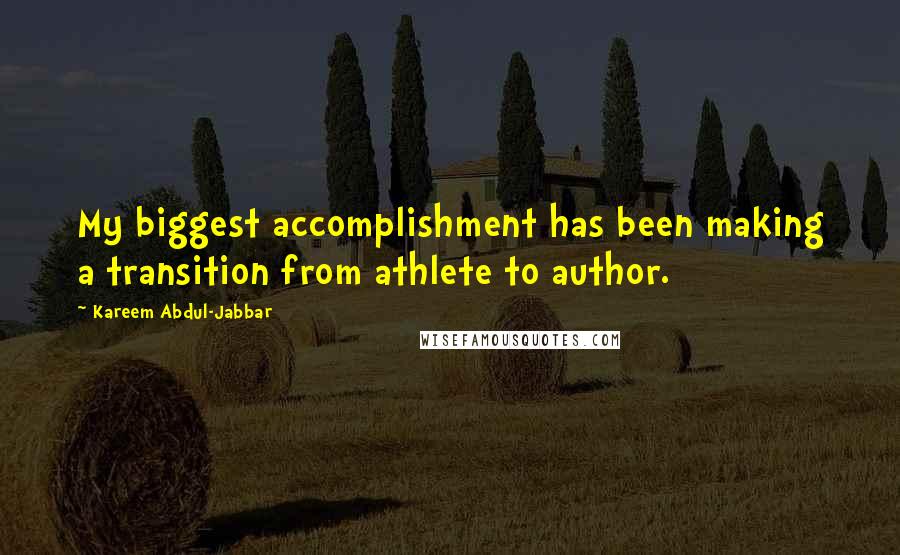 Kareem Abdul-Jabbar Quotes: My biggest accomplishment has been making a transition from athlete to author.