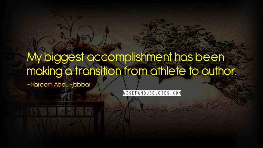 Kareem Abdul-Jabbar Quotes: My biggest accomplishment has been making a transition from athlete to author.