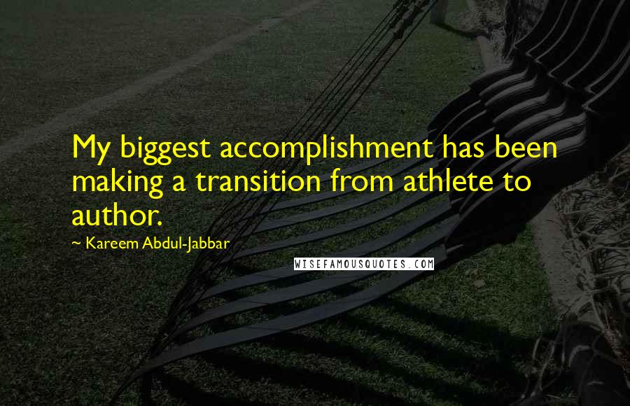 Kareem Abdul-Jabbar Quotes: My biggest accomplishment has been making a transition from athlete to author.