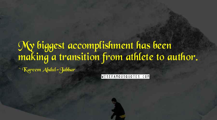 Kareem Abdul-Jabbar Quotes: My biggest accomplishment has been making a transition from athlete to author.