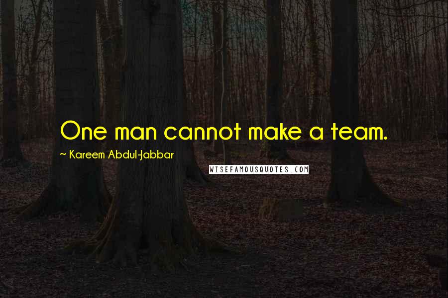 Kareem Abdul-Jabbar Quotes: One man cannot make a team.