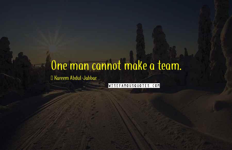 Kareem Abdul-Jabbar Quotes: One man cannot make a team.