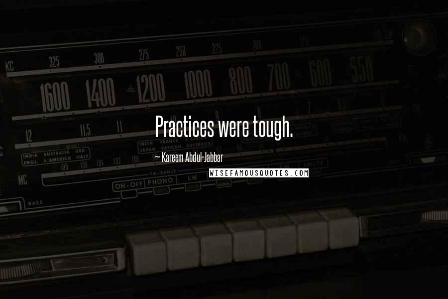 Kareem Abdul-Jabbar Quotes: Practices were tough.