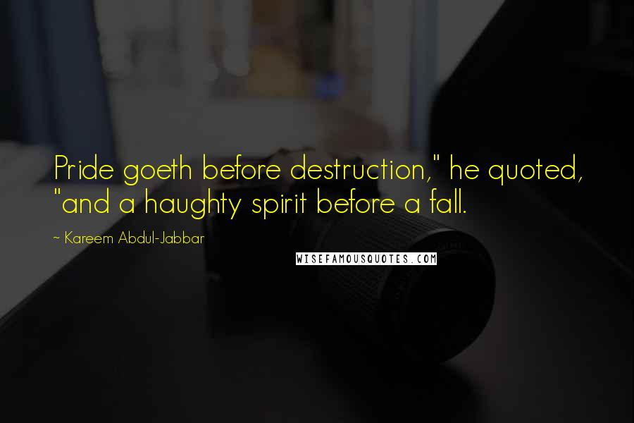 Kareem Abdul-Jabbar Quotes: Pride goeth before destruction," he quoted, "and a haughty spirit before a fall.