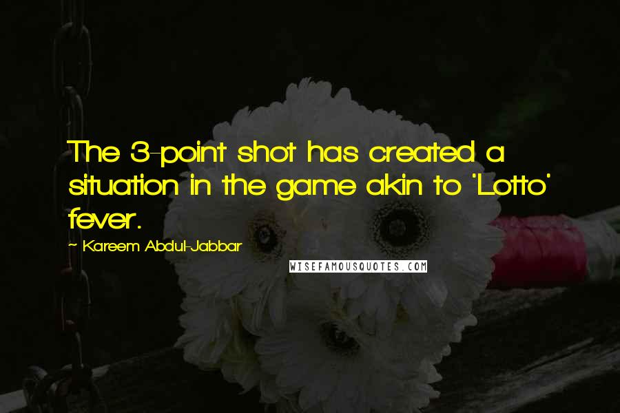 Kareem Abdul-Jabbar Quotes: The 3-point shot has created a situation in the game akin to 'Lotto' fever.