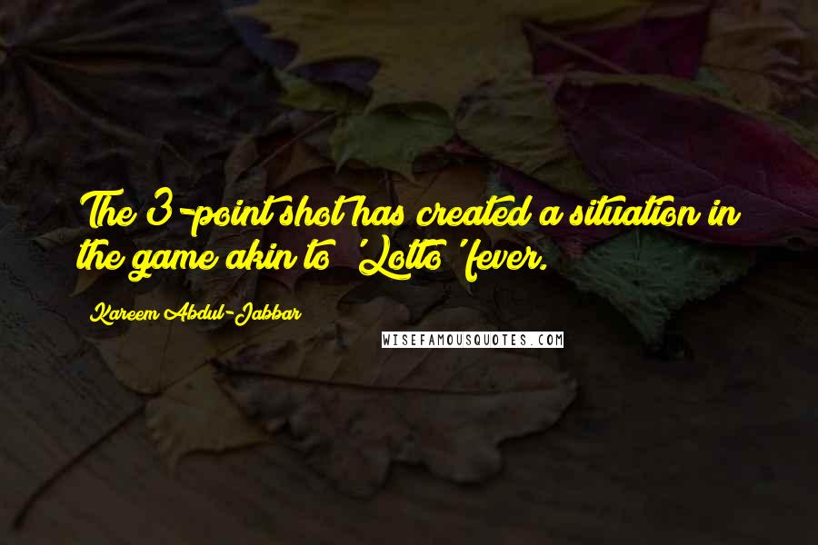 Kareem Abdul-Jabbar Quotes: The 3-point shot has created a situation in the game akin to 'Lotto' fever.