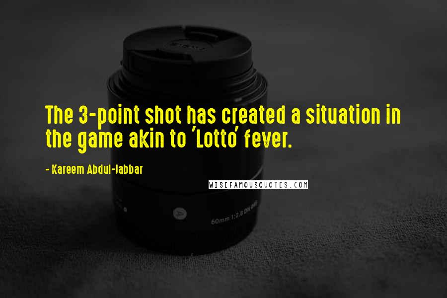 Kareem Abdul-Jabbar Quotes: The 3-point shot has created a situation in the game akin to 'Lotto' fever.