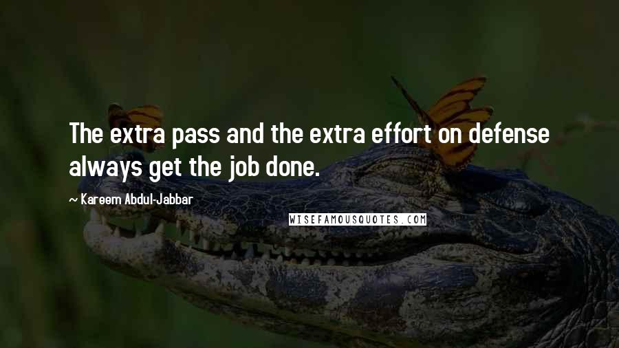 Kareem Abdul-Jabbar Quotes: The extra pass and the extra effort on defense always get the job done.
