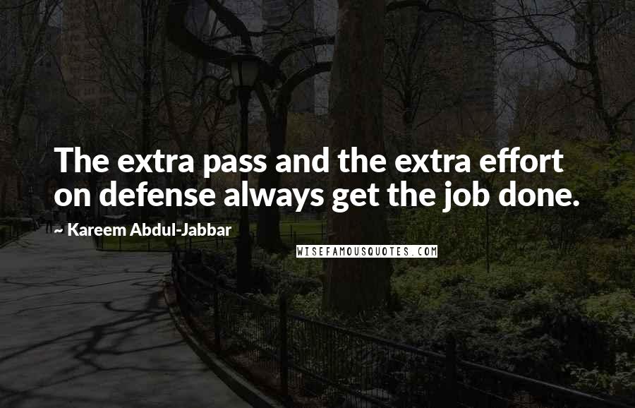 Kareem Abdul-Jabbar Quotes: The extra pass and the extra effort on defense always get the job done.