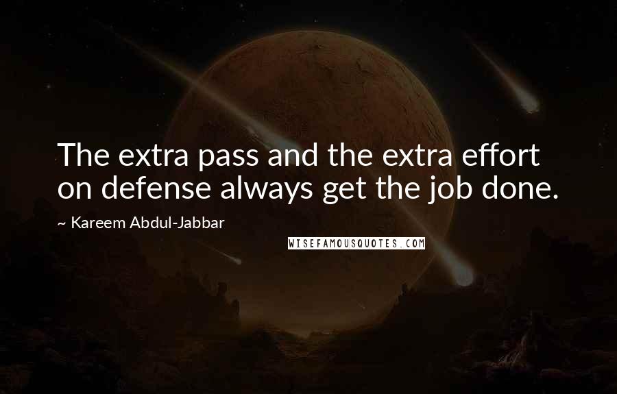 Kareem Abdul-Jabbar Quotes: The extra pass and the extra effort on defense always get the job done.