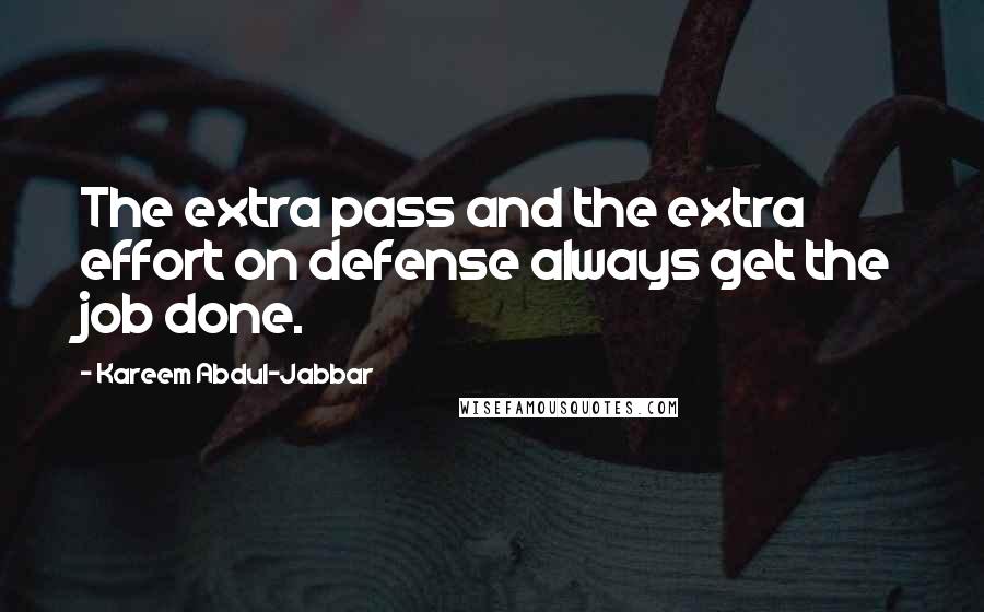 Kareem Abdul-Jabbar Quotes: The extra pass and the extra effort on defense always get the job done.