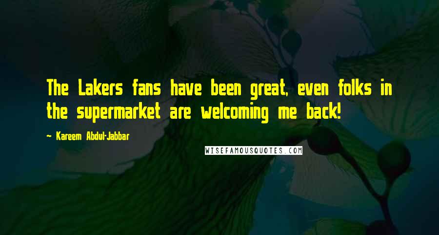 Kareem Abdul-Jabbar Quotes: The Lakers fans have been great, even folks in the supermarket are welcoming me back!