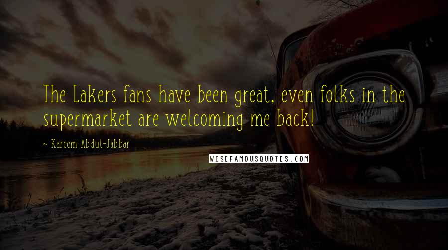 Kareem Abdul-Jabbar Quotes: The Lakers fans have been great, even folks in the supermarket are welcoming me back!