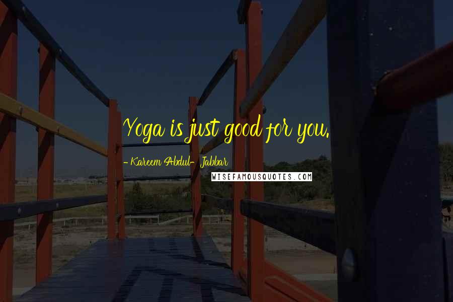 Kareem Abdul-Jabbar Quotes: Yoga is just good for you.