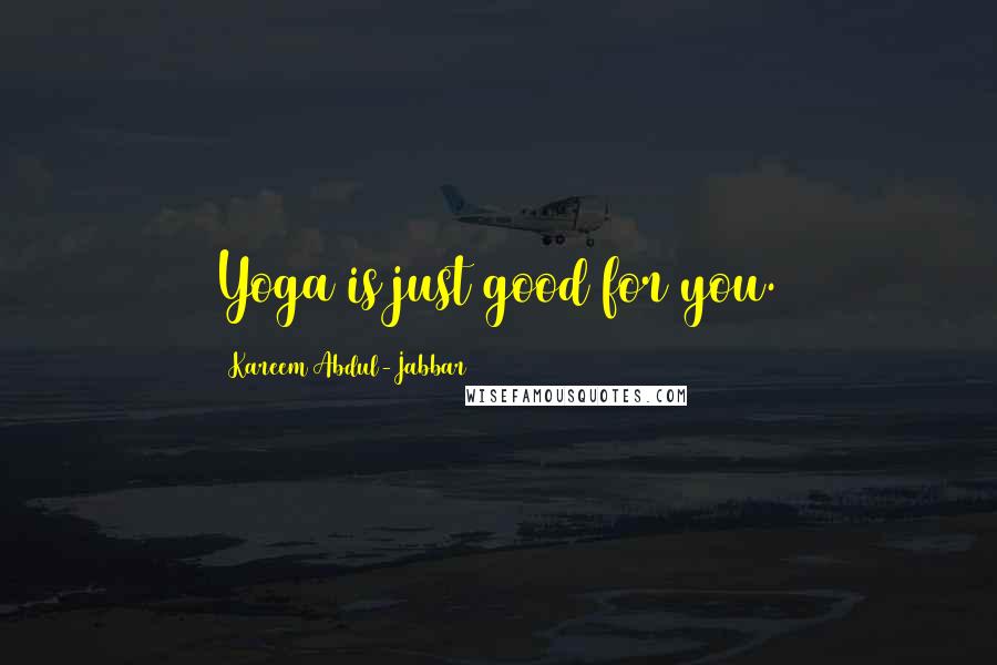 Kareem Abdul-Jabbar Quotes: Yoga is just good for you.