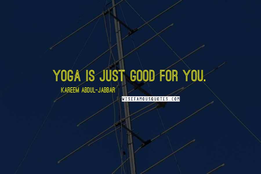 Kareem Abdul-Jabbar Quotes: Yoga is just good for you.