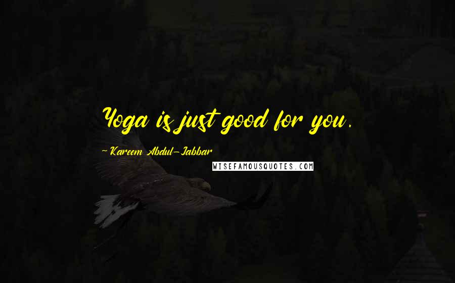 Kareem Abdul-Jabbar Quotes: Yoga is just good for you.