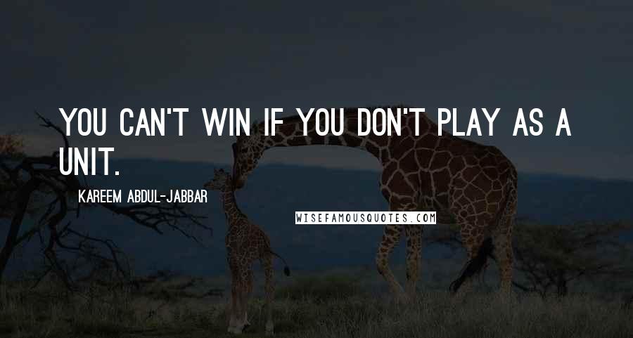 Kareem Abdul-Jabbar Quotes: You can't win if you don't play as a unit.