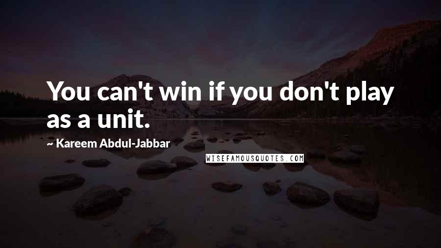 Kareem Abdul-Jabbar Quotes: You can't win if you don't play as a unit.