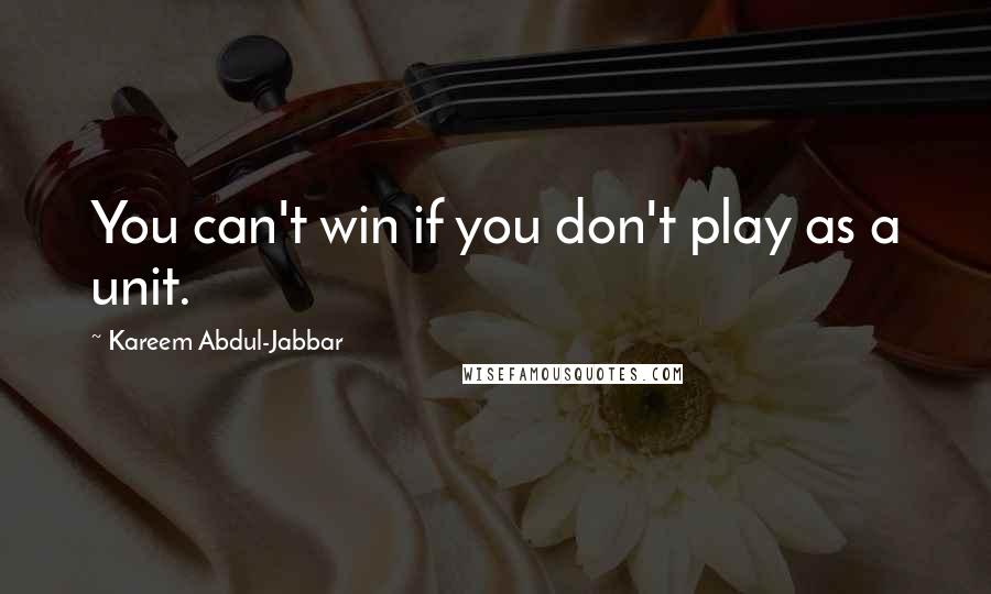 Kareem Abdul-Jabbar Quotes: You can't win if you don't play as a unit.