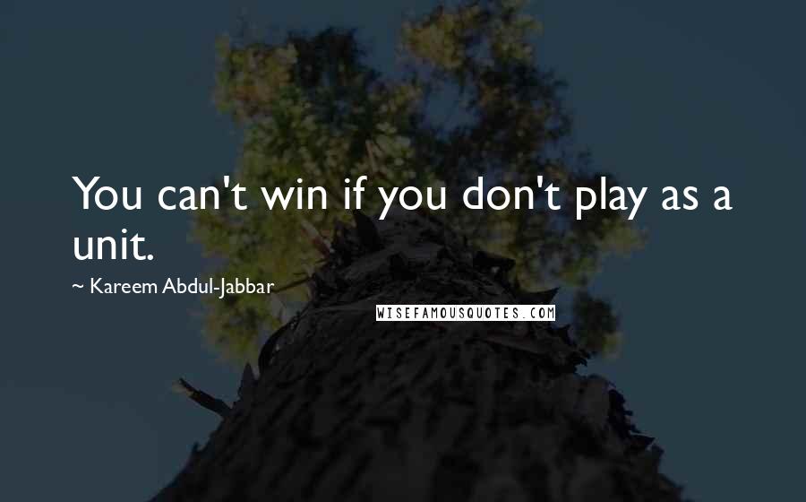 Kareem Abdul-Jabbar Quotes: You can't win if you don't play as a unit.