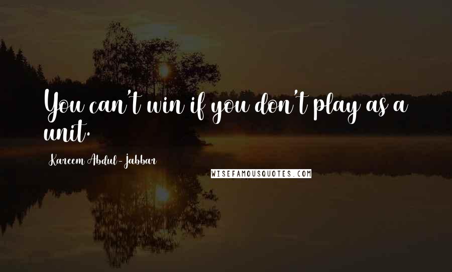 Kareem Abdul-Jabbar Quotes: You can't win if you don't play as a unit.