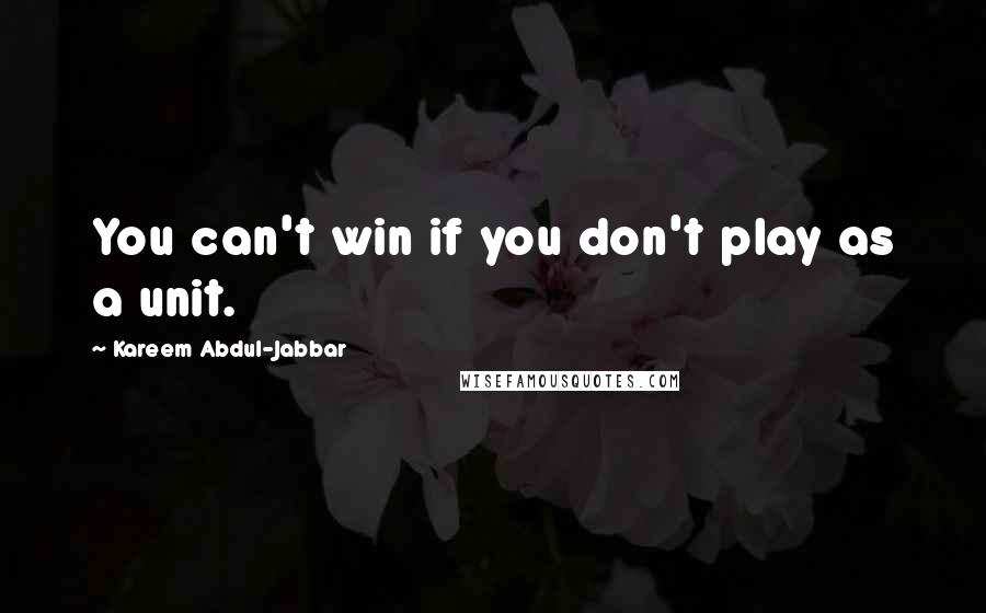 Kareem Abdul-Jabbar Quotes: You can't win if you don't play as a unit.