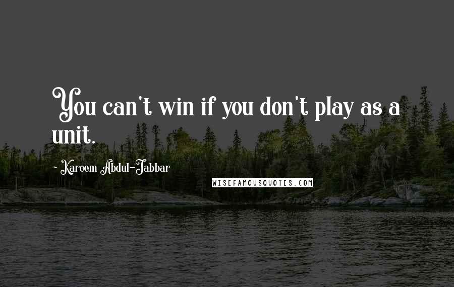 Kareem Abdul-Jabbar Quotes: You can't win if you don't play as a unit.