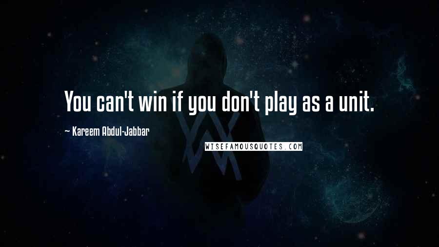 Kareem Abdul-Jabbar Quotes: You can't win if you don't play as a unit.